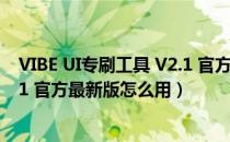 VIBE UI专刷工具 V2.1 官方最新版（VIBE UI专刷工具 V2.1 官方最新版怎么用）