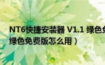 NT6快捷安装器 V1.1 绿色免费版（NT6快捷安装器 V1.1 绿色免费版怎么用）