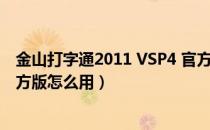 金山打字通2011 VSP4 官方版（金山打字通2011 VSP4 官方版怎么用）