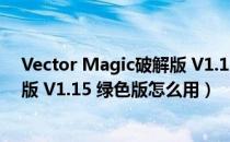 Vector Magic破解版 V1.15 绿色版（Vector Magic破解版 V1.15 绿色版怎么用）