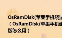 OsRamDisk(苹果手机绕过激活锁软件) V3.2.1 官方最新版（OsRamDisk(苹果手机绕过激活锁软件) V3.2.1 官方最新版怎么用）