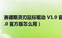 赛德斯灵刃鼠标驱动 V1.0 官方版（赛德斯灵刃鼠标驱动 V1.0 官方版怎么用）