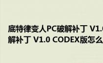 底特律变人PC破解补丁 V1.0 CODEX版（底特律变人PC破解补丁 V1.0 CODEX版怎么用）