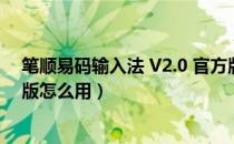 笔顺易码输入法 V2.0 官方版（笔顺易码输入法 V2.0 官方版怎么用）