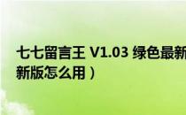 七七留言王 V1.03 绿色最新版（七七留言王 V1.03 绿色最新版怎么用）