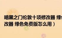 暗黑之门伦敦十项修改器 绿色免费版（暗黑之门伦敦十项修改器 绿色免费版怎么用）