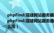 phpFind(搭建网站服务器工具) 2014.10.02 绿色免费版（phpFind(搭建网站服务器工具) 2014.10.02 绿色免费版怎么用）