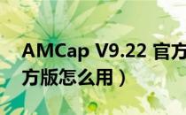 AMCap V9.22 官方版（AMCap V9.22 官方版怎么用）