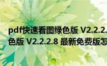 pdf快速看图绿色版 V2.2.2.8 最新免费版（pdf快速看图绿色版 V2.2.2.8 最新免费版怎么用）