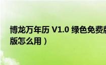 博龙万年历 V1.0 绿色免费版（博龙万年历 V1.0 绿色免费版怎么用）