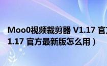 Moo0视频裁剪器 V1.17 官方最新版（Moo0视频裁剪器 V1.17 官方最新版怎么用）