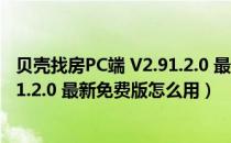 贝壳找房PC端 V2.91.2.0 最新免费版（贝壳找房PC端 V2.91.2.0 最新免费版怎么用）