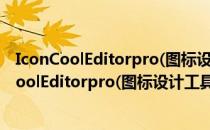 IconCoolEditorpro(图标设计工具) V8.20 官方版（IconCoolEditorpro(图标设计工具) V8.20 官方版怎么用）