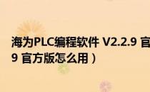 海为PLC编程软件 V2.2.9 官方版（海为PLC编程软件 V2.2.9 官方版怎么用）