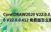 CorelDRAW2020 V22.0.0.412 免费版（CorelDRAW2020 V22.0.0.412 免费版怎么用）