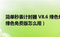 简单秒表计时器 V8.6 绿色免费版（简单秒表计时器 V8.6 绿色免费版怎么用）