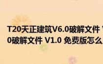 T20天正建筑V6.0破解文件 V1.0 免费版（T20天正建筑V6.0破解文件 V1.0 免费版怎么用）