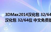 3DMax2014汉化包 32/64位 中文免费版（3DMax2014汉化包 32/64位 中文免费版怎么用）