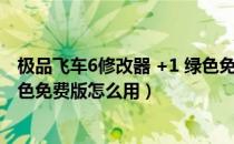 极品飞车6修改器 +1 绿色免费版（极品飞车6修改器 +1 绿色免费版怎么用）