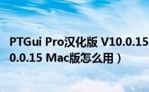 PTGui Pro汉化版 V10.0.15 Mac版（PTGui Pro汉化版 V10.0.15 Mac版怎么用）