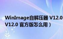 WinImage自解压器 V12.0 官方版（WinImage自解压器 V12.0 官方版怎么用）