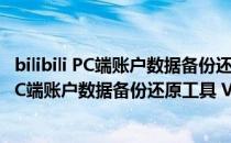 bilibili PC端账户数据备份还原工具 V1.0 绿色版（bilibili PC端账户数据备份还原工具 V1.0 绿色版怎么用）