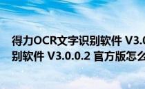 得力OCR文字识别软件 V3.0.0.2 官方版（得力OCR文字识别软件 V3.0.0.2 官方版怎么用）