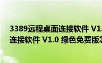 3389远程桌面连接软件 V1.0 绿色免费版（3389远程桌面连接软件 V1.0 绿色免费版怎么用）