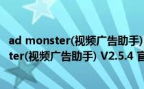 ad monster(视频广告助手) V2.5.4 官方免费版（ad monster(视频广告助手) V2.5.4 官方免费版怎么用）