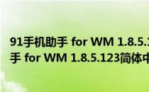 91手机助手 for WM 1.8.5.123简体中文绿色版（91手机助手 for WM 1.8.5.123简体中文绿色版怎么用）