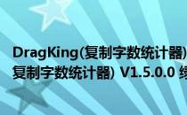 DragKing(复制字数统计器) V1.5.0.0 绿色版（DragKing(复制字数统计器) V1.5.0.0 绿色版怎么用）