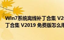 Win7系统离线补丁合集 V2019 免费版（Win7系统离线补丁合集 V2019 免费版怎么用）