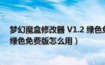 梦幻魔盒修改器 V1.2 绿色免费版（梦幻魔盒修改器 V1.2 绿色免费版怎么用）