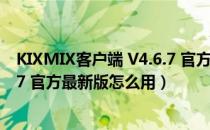 KIXMIX客户端 V4.6.7 官方最新版（KIXMIX客户端 V4.6.7 官方最新版怎么用）