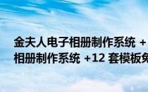 金夫人电子相册制作系统 +12 套模板免费版（金夫人电子相册制作系统 +12 套模板免费版怎么用）