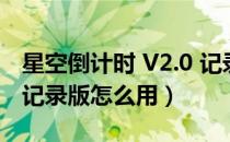 星空倒计时 V2.0 记录版（星空倒计时 V2.0 记录版怎么用）