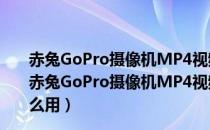 赤兔GoPro摄像机MP4视频恢复软件 V11.1 官方最新版（赤兔GoPro摄像机MP4视频恢复软件 V11.1 官方最新版怎么用）