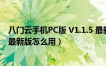 八门云手机PC版 V1.1.5 最新版（八门云手机PC版 V1.1.5 最新版怎么用）