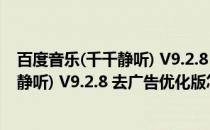 百度音乐(千千静听) V9.2.8 去广告优化版（百度音乐(千千静听) V9.2.8 去广告优化版怎么用）