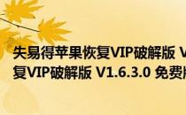 失易得苹果恢复VIP破解版 V1.6.3.0 免费版（失易得苹果恢复VIP破解版 V1.6.3.0 免费版怎么用）