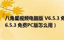 八角星视频电脑版 V6.5.3 免费PC版（八角星视频电脑版 V6.5.3 免费PC版怎么用）