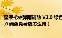 星辰枪林弹雨辅助 V1.0 绿色免费版（星辰枪林弹雨辅助 V1.0 绿色免费版怎么用）