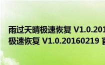 雨过天晴极速恢复 V1.0.20160219 官方免费版（雨过天晴极速恢复 V1.0.20160219 官方免费版怎么用）