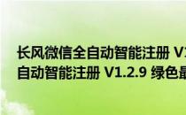 长风微信全自动智能注册 V1.2.9 绿色最新版（长风微信全自动智能注册 V1.2.9 绿色最新版怎么用）