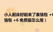 小人起床好起来了表情包 +6 免费版（小人起床好起来了表情包 +6 免费版怎么用）