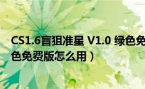 CS1.6盲狙准星 V1.0 绿色免费版（CS1.6盲狙准星 V1.0 绿色免费版怎么用）