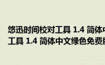 悠迅时间校对工具 1.4 简体中文绿色免费版（悠迅时间校对工具 1.4 简体中文绿色免费版怎么用）