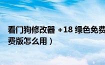 看门狗修改器 +18 绿色免费版（看门狗修改器 +18 绿色免费版怎么用）