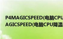 P4MAGICSPEED(电脑CPU降温软件) V2.3 汉化版（P4MAGICSPEED(电脑CPU降温软件) V2.3 汉化版怎么用）