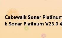 Cakewalk Sonar Platinum V23.0 中文免费版（Cakewalk Sonar Platinum V23.0 中文免费版怎么用）